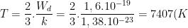 T=\frac{2}{3}.\frac{W_d}{k}=\frac{2}{3}.\frac{1,6.10^{-19}}{1,38.10^{-23}}=7407(K)
